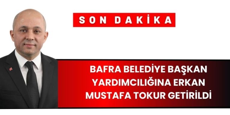 Bafra Belediye Başkan Yardımcılığına Erkan Mustafa Tokur Getirildi 