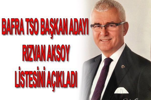 BAFRA TSO BAŞKAN ADAYI  RIZVAN AKSOY LİSTESİNİ AÇIKLADI