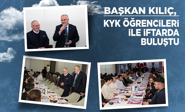 BAŞKAN KILIÇ, KYK ÖĞRENCİLERİ İLE İFTARDA BULUŞTU