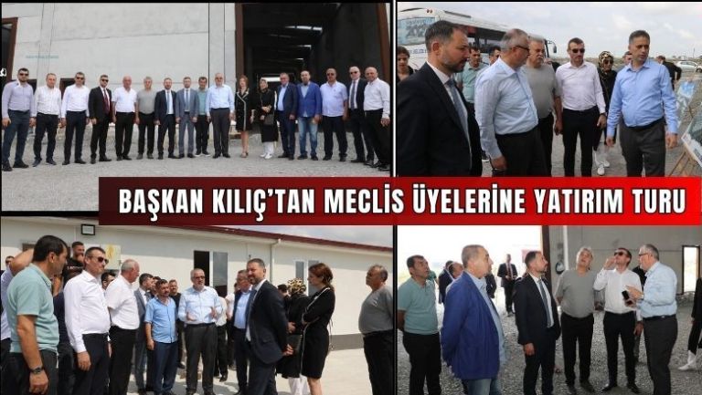 BAŞKAN KILIÇ’TAN MECLİS ÜYELERİNE YATIRIM TURU