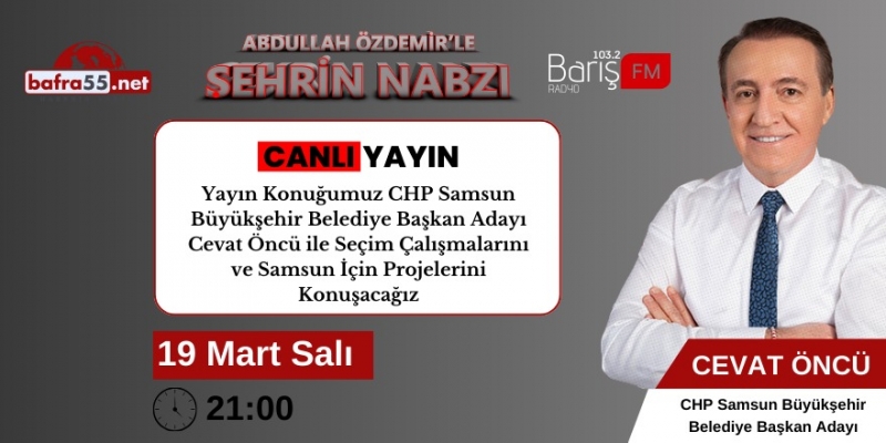 CHP Samsun B.B.B. Adayı Cevat Öncü Şehrin Nabzı Programına Konuk Oluyor
