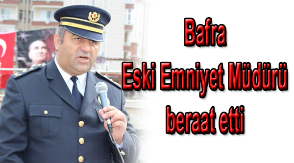 Eski Bafra Emniyet Müdürüne beraat