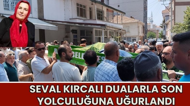 Seval Kırcalı Dualarla Son Yolculuğuna Uğurlandı 