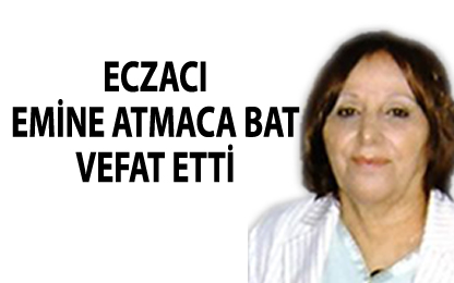 Eczacı Emine Atmaca Bat vefat etti