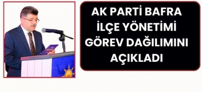 AK Parti Bafra İlçe Yönetimi Görev Dağılımını Açıkladı 