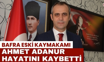 Bafra Eski Kaymakamı Ahmet Adanur Hayatını Kaybetti