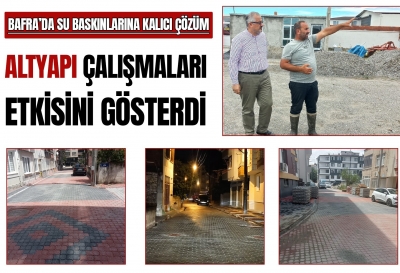BAFRA'DA ALTYAPI ÇALIŞMALARI ETKİSİNİ GÖSTERDİ