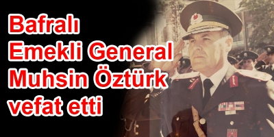 Bafralı Emekli General Muhsin Öztürk vefat etti.