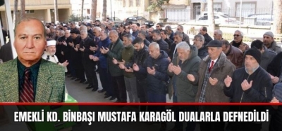 EMEKLİ KD. BİNBAŞI MUSTAFA KARAGÖL DUALARLA DEFNEDİLDİ
