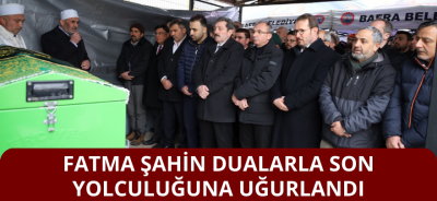 Fatma Şahin Dualarla Son Yolculuğuna Uğurlandı