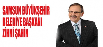 SAMSUN BÜYÜKŞEHİR BELEDİYE BAŞKANI ZİHNİ ŞAHİN