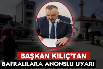 BAŞKAN KILIÇ’TAN BAFRALILARA ANONSLU UYARI